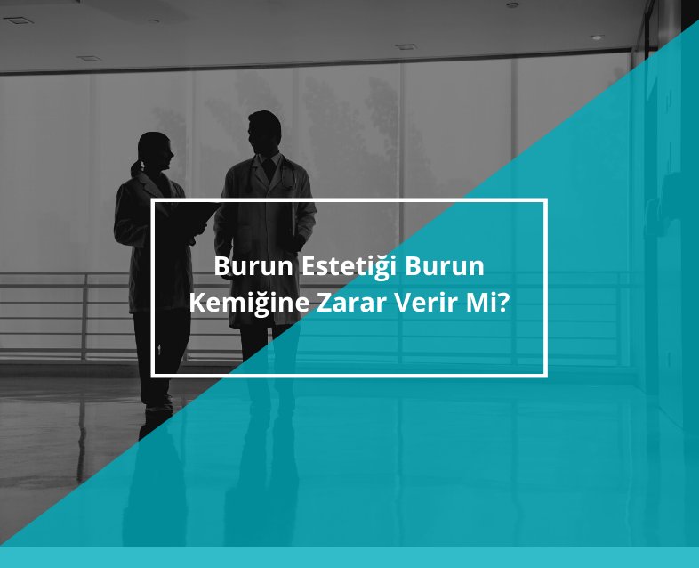 Burun Estetiği Burun Kemiğine Zarar Verir Mi?