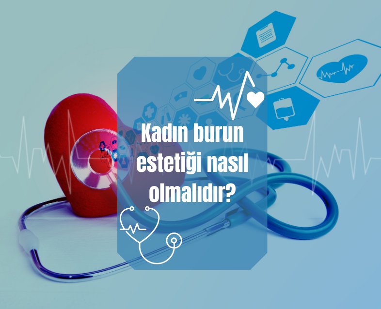 Kadın burun estetiği nasıl olmalıdır?